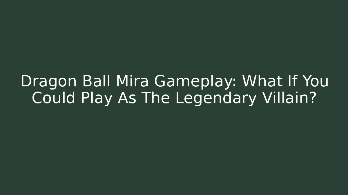 Dragon Ball Mira Gameplay: What If You Could Play As The Legendary Villain?