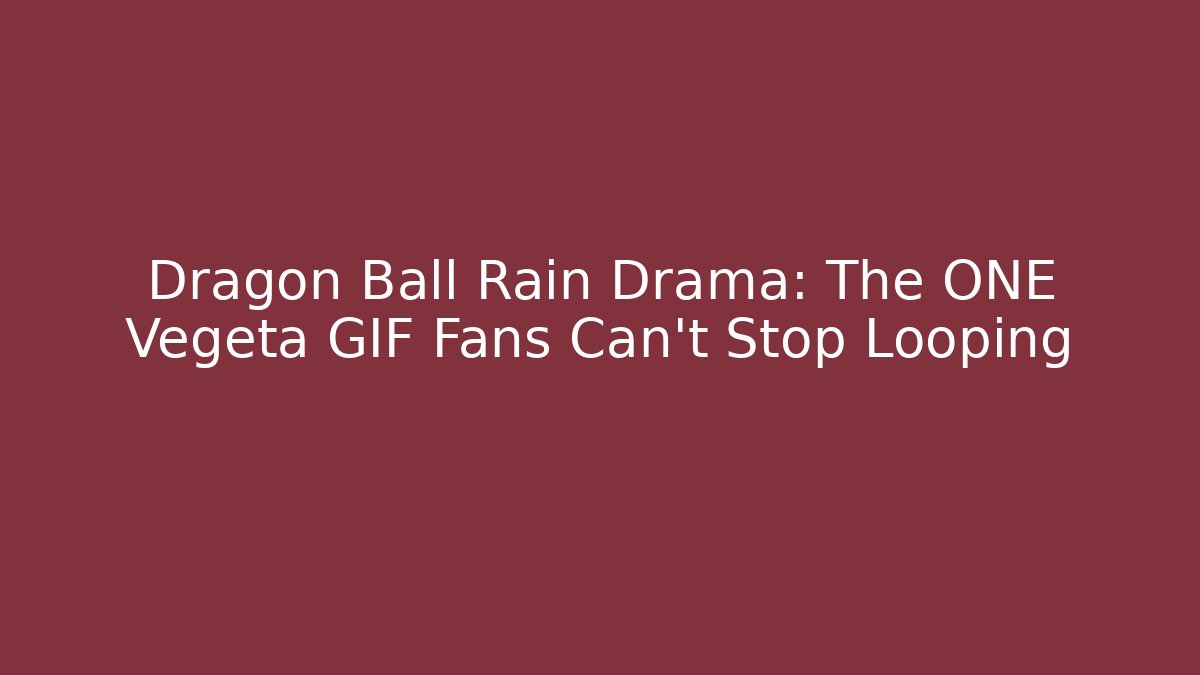 Dragon Ball Rain Drama: The ONE Vegeta GIF Fans Can't Stop Looping
