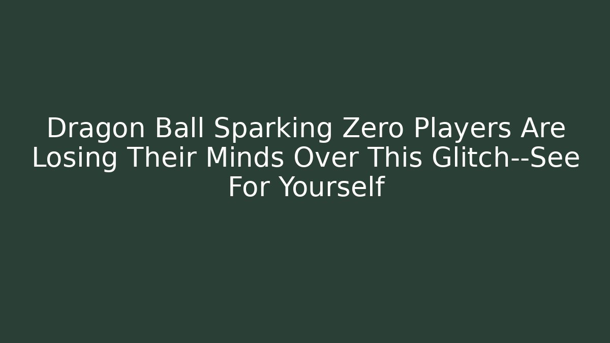 Dragon Ball Sparking Zero Players Are Losing Their Minds Over This Glitch—See For Yourself