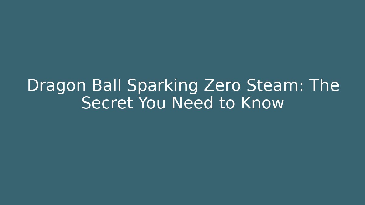 Dragon Ball Sparking Zero Steam: The Secret You Need to Know
