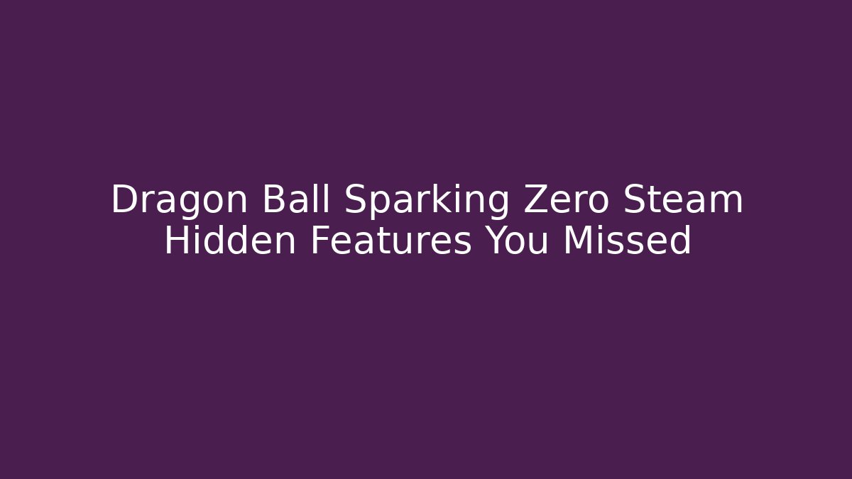 Dragon Ball Sparking Zero Steam Hidden Features You Missed