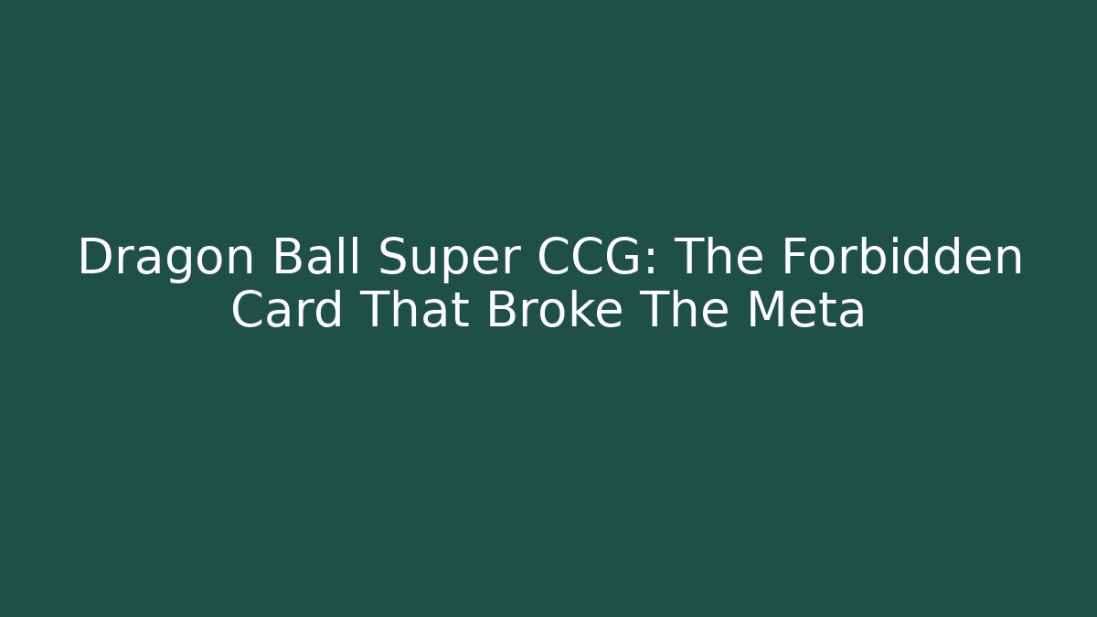 Dragon Ball Super CCG: The Forbidden Card That Broke The Meta