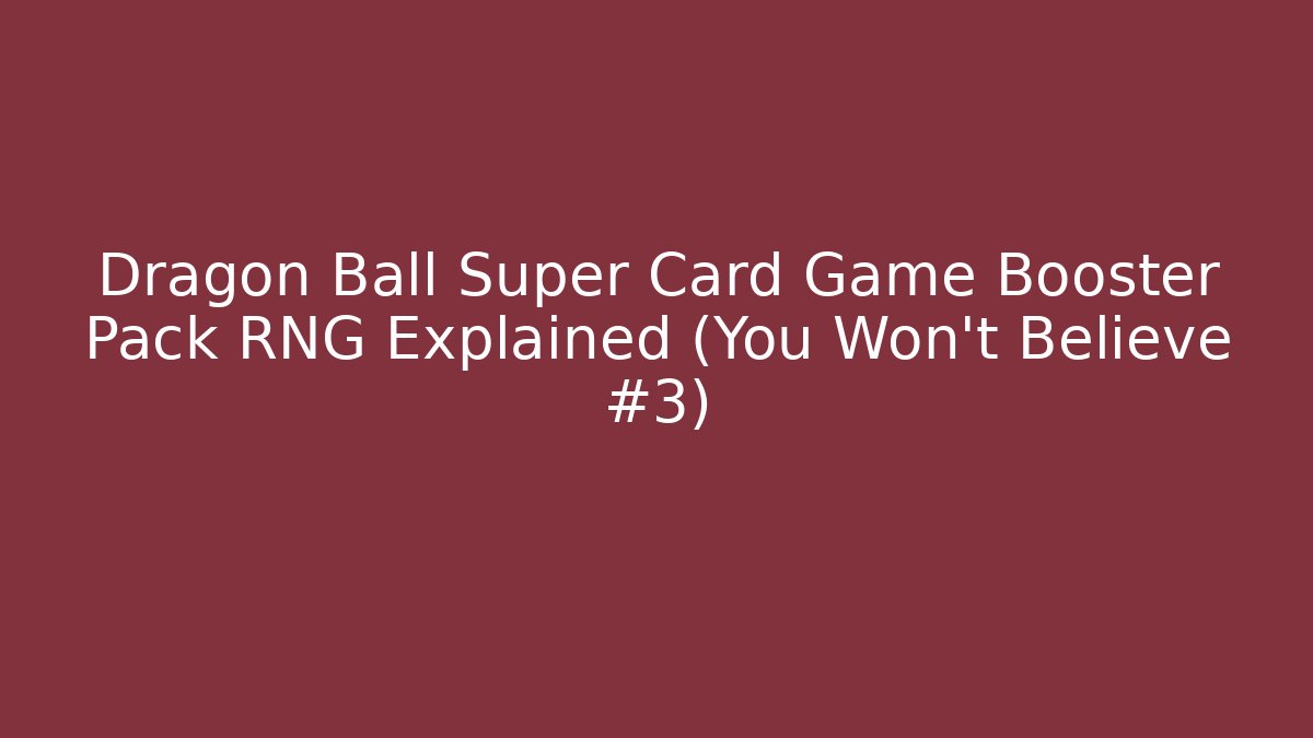 Dragon Ball Super Card Game Booster Pack RNG Explained (You Won't Believe #3)