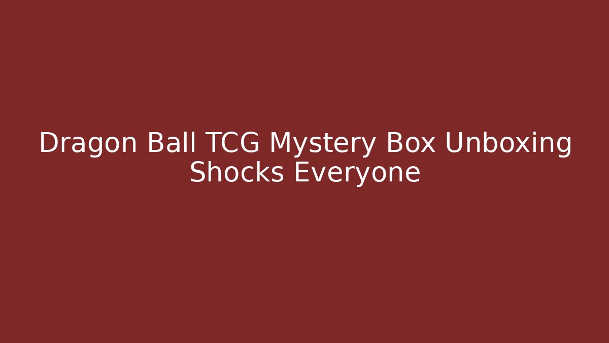 Dragon Ball TCG Mystery Box Unboxing Shocks Everyone - Critter Realm