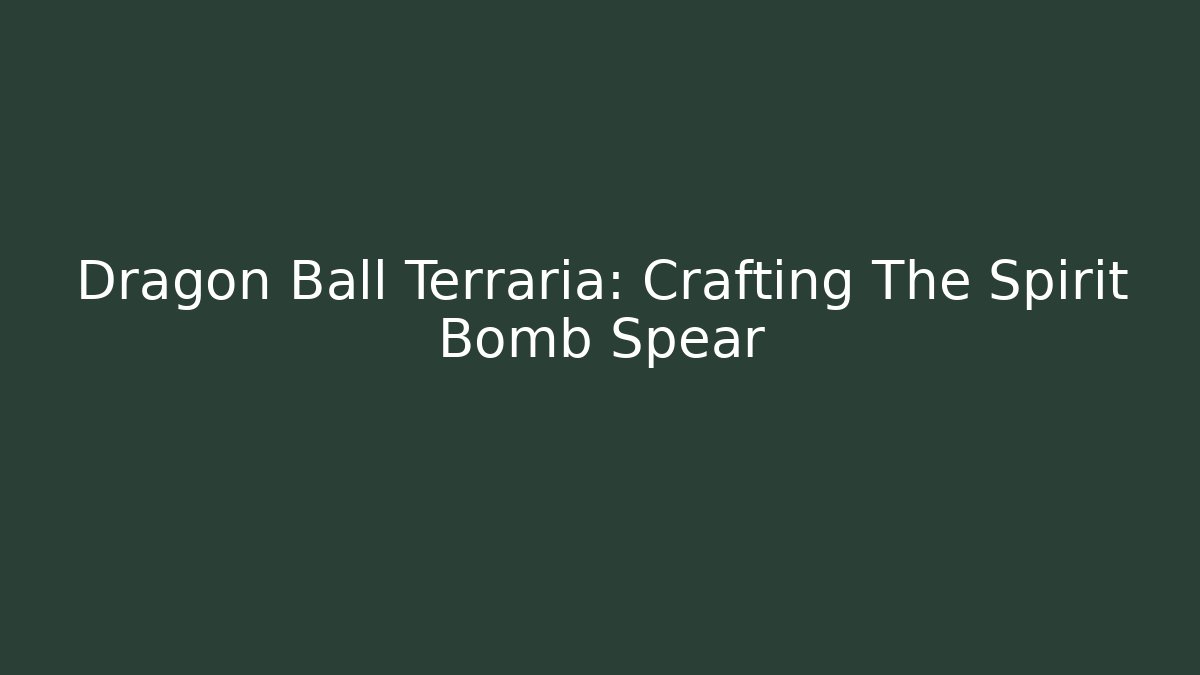 Dragon Ball Terraria: Crafting The Spirit Bomb Spear