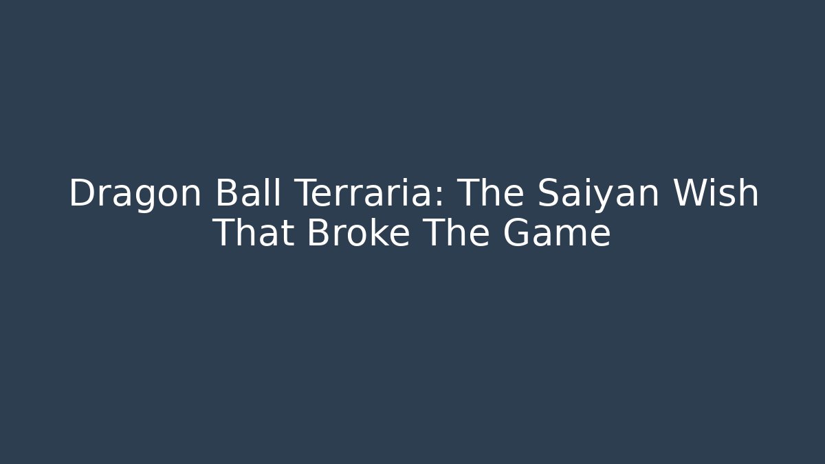 Dragon Ball Terraria: The Saiyan Wish That Broke The Game