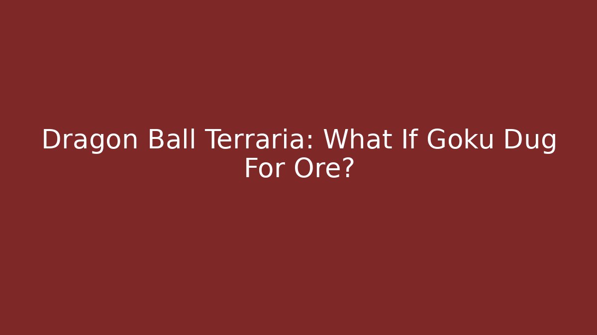 Dragon Ball Terraria: What If Goku Dug For Ore?