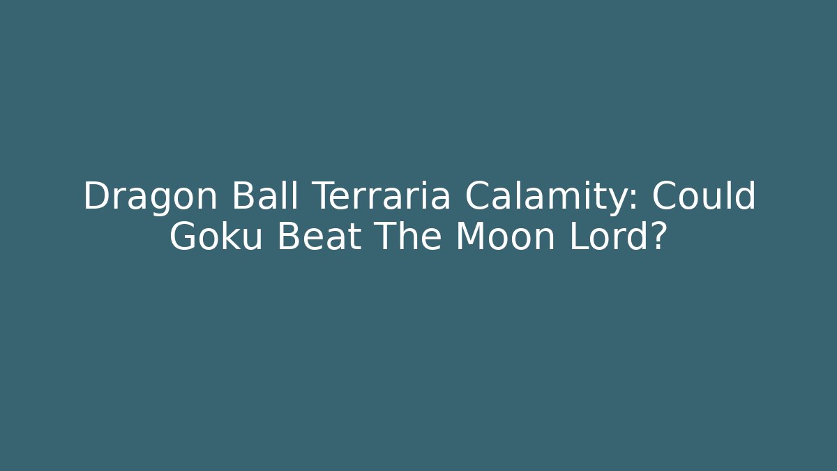Dragon Ball Terraria Calamity: Could Goku Beat The Moon Lord?