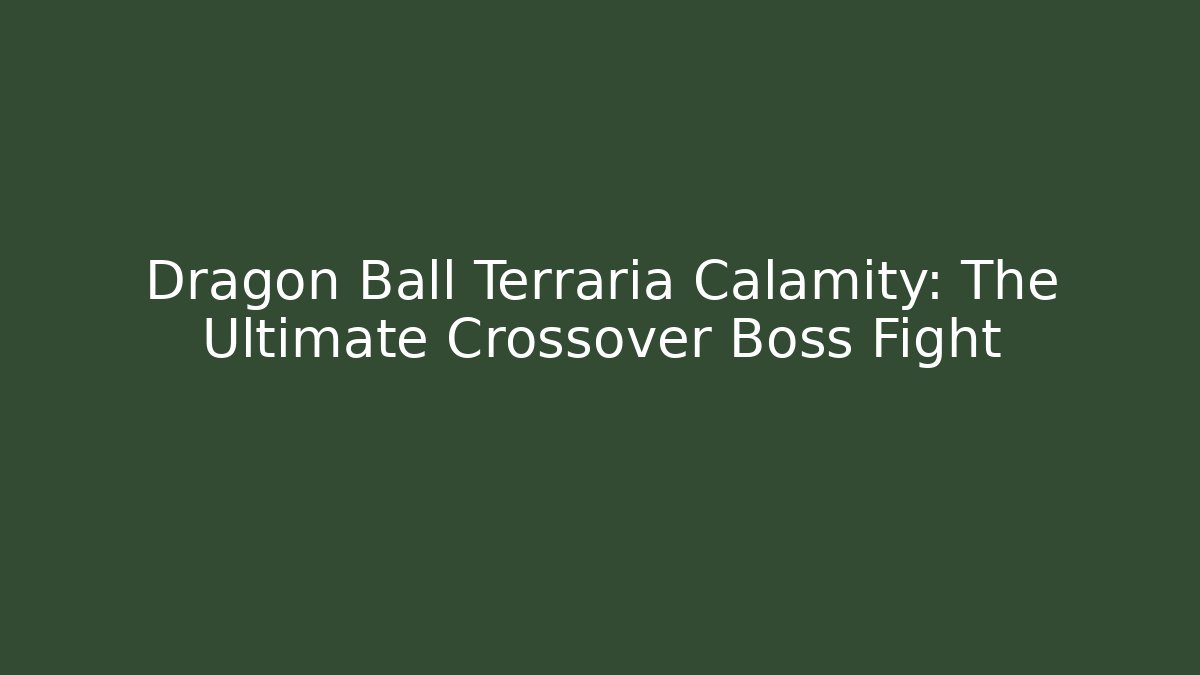 Dragon Ball Terraria Calamity: The Ultimate Crossover Boss Fight