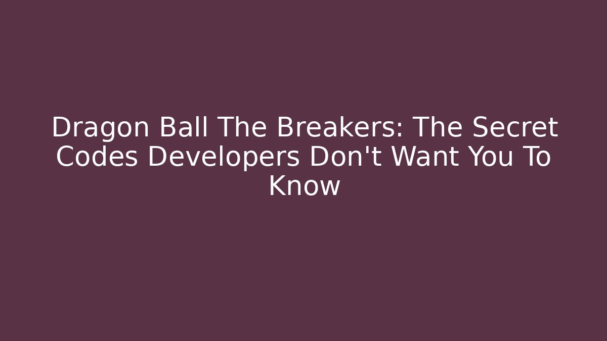 Dragon Ball The Breakers: The Secret Codes Developers Don't Want You To Know