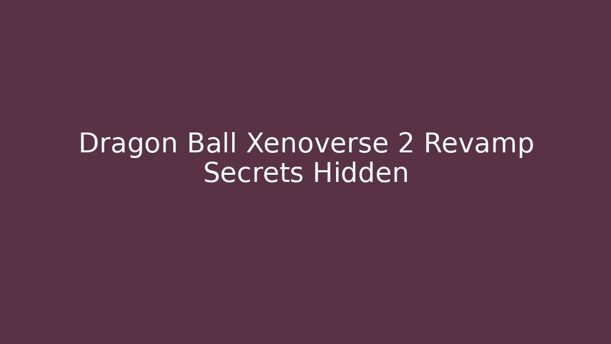 Dragon Ball Xenoverse 2 Revamp Secrets Hidden