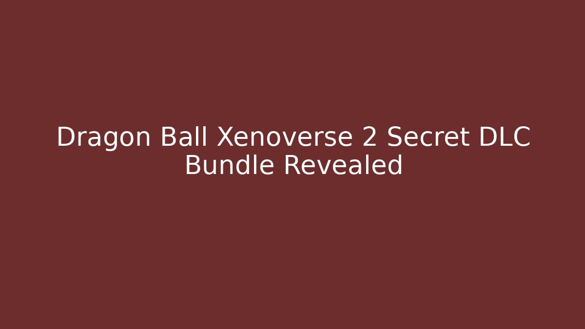 Dragon Ball Xenoverse 2 Secret DLC Bundle Revealed