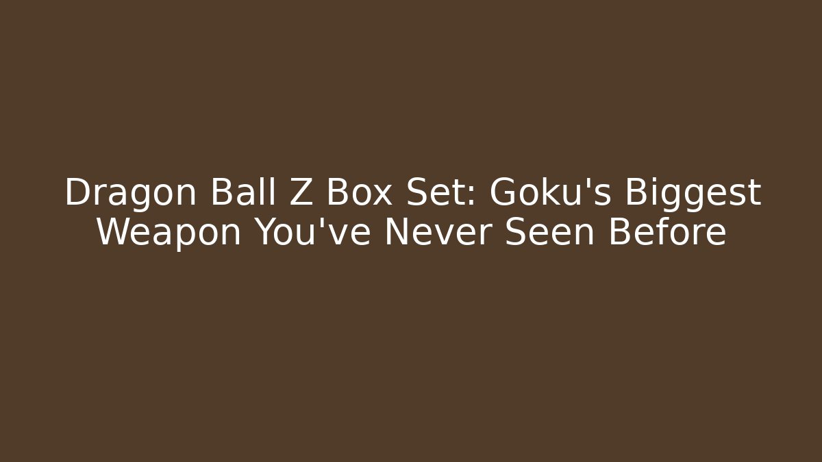 Dragon Ball Z Box Set: Goku's Biggest Weapon You've Never Seen Before - Critter Realm