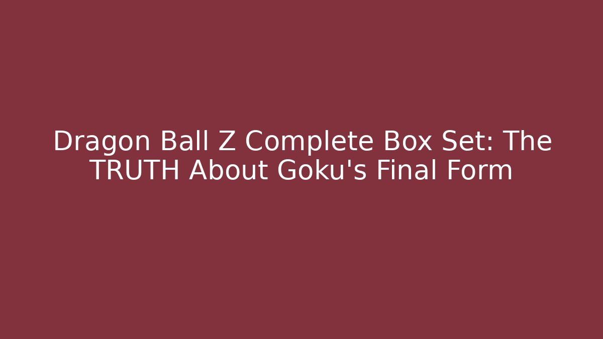Dragon Ball Z Complete Box Set: The TRUTH About Goku's Final Form
