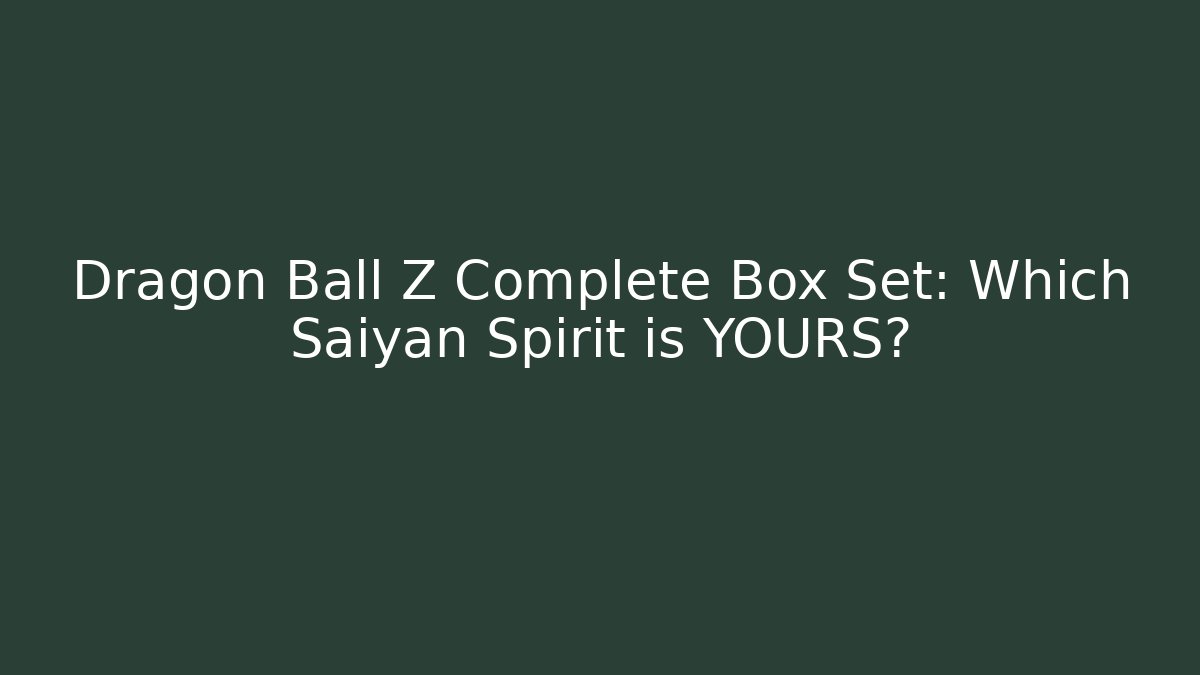 Dragon Ball Z Complete Box Set: Which Saiyan Spirit is YOURS?