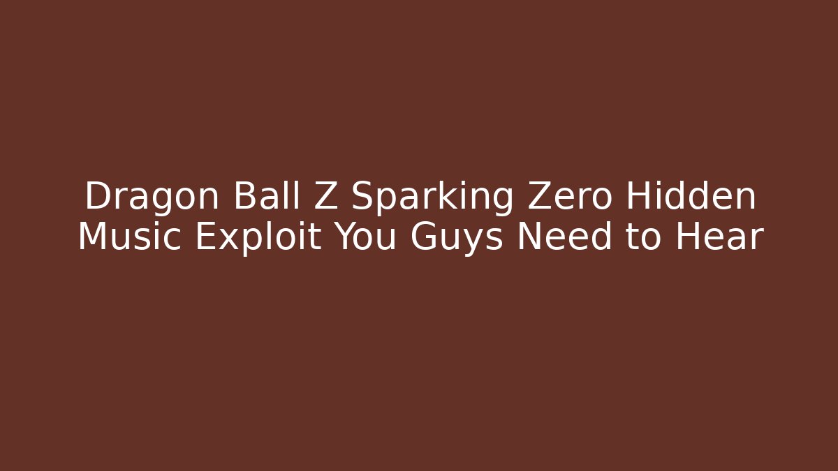 Dragon Ball Z Sparking Zero Hidden Music Exploit You Guys Need to Hear - Critter Realm