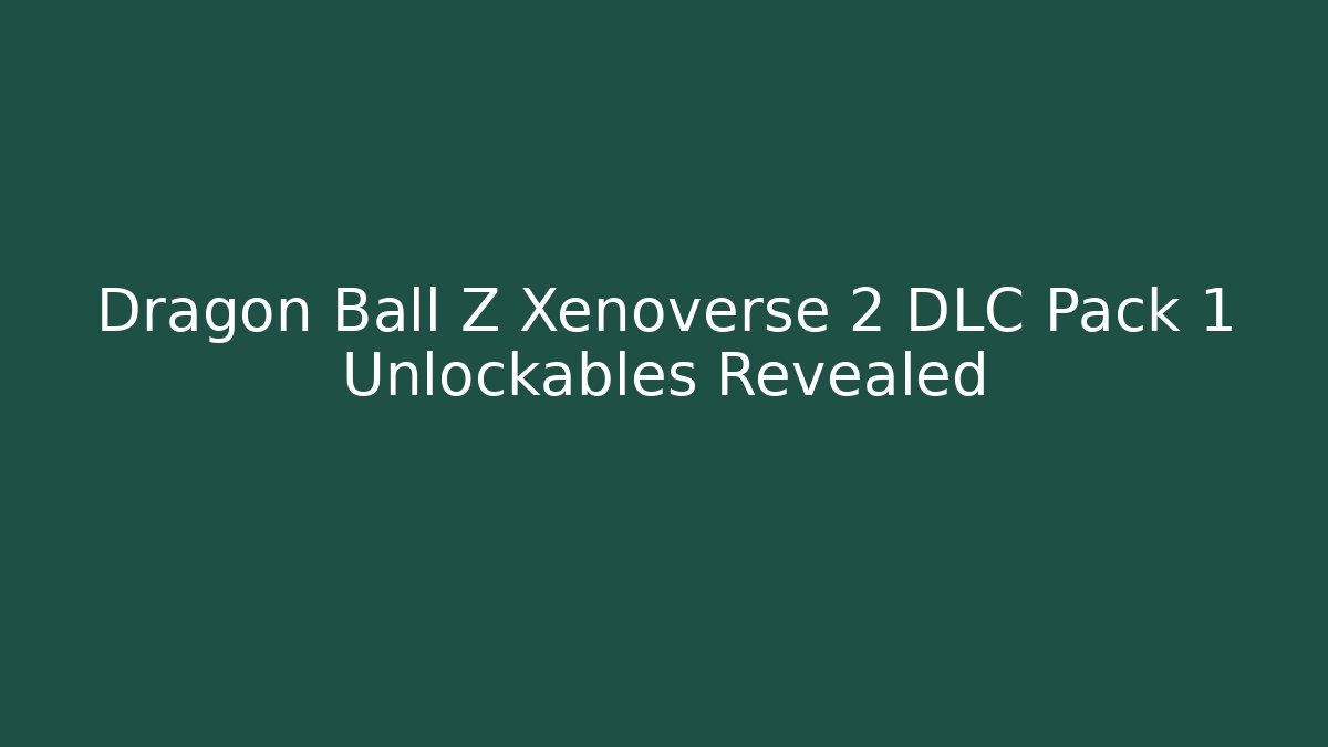 Dragon Ball Z Xenoverse 2 DLC Pack 1 Unlockables Revealed