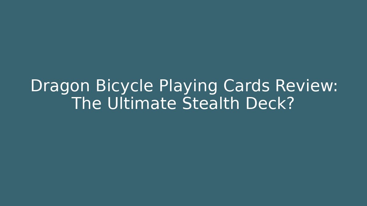 Dragon Bicycle Playing Cards Review: The Ultimate Stealth Deck?