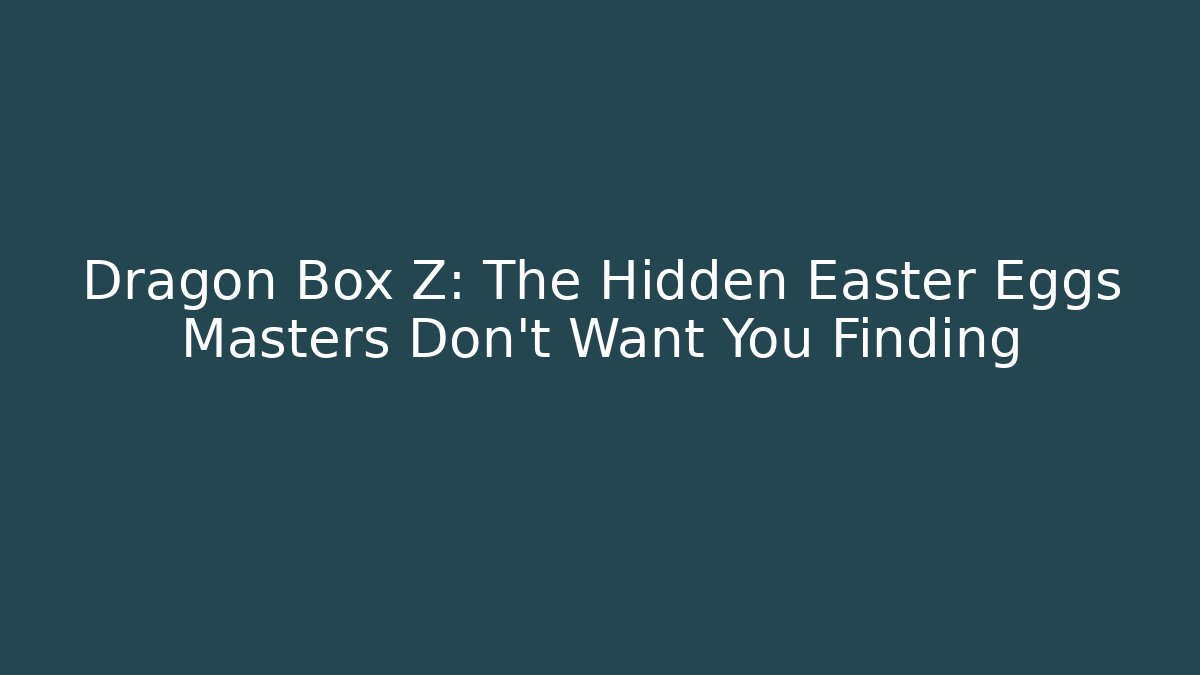 Dragon Box Z: The Hidden Easter Eggs Masters Don't Want You Finding