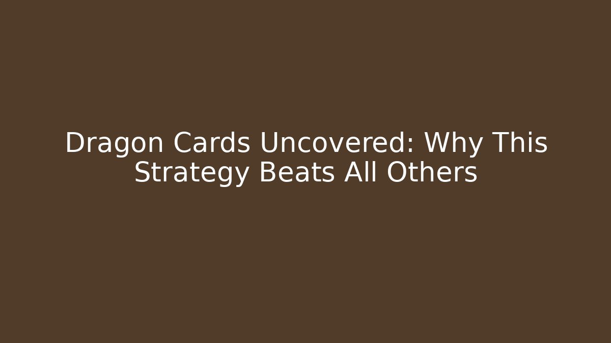 Dragon Cards Uncovered: Why This Strategy Beats All Others