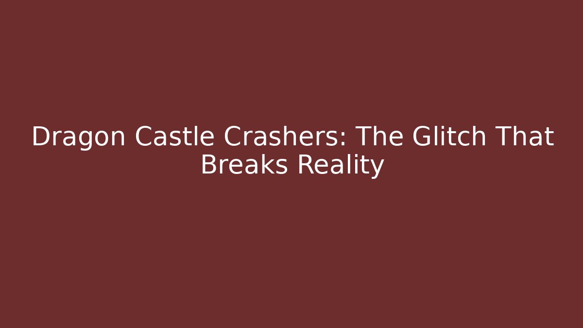 Dragon Castle Crashers: The Glitch That Breaks Reality