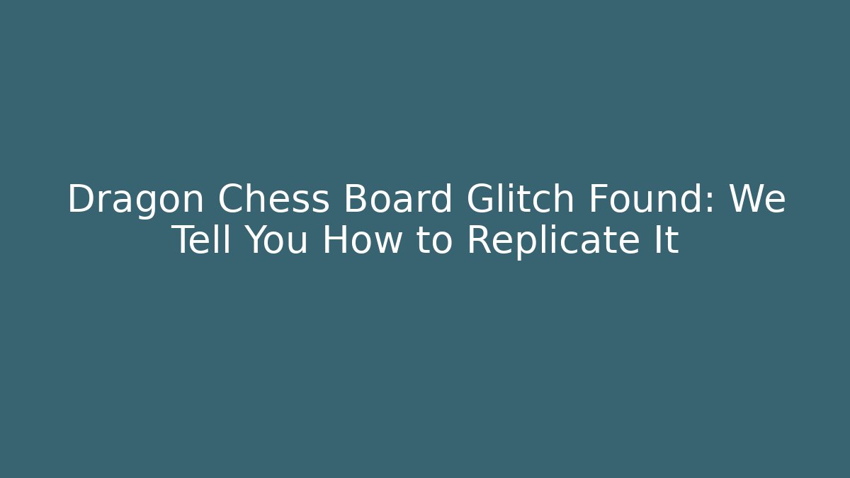 Dragon Chess Board Glitch Found: We Tell You How to Replicate It - Critter Realm