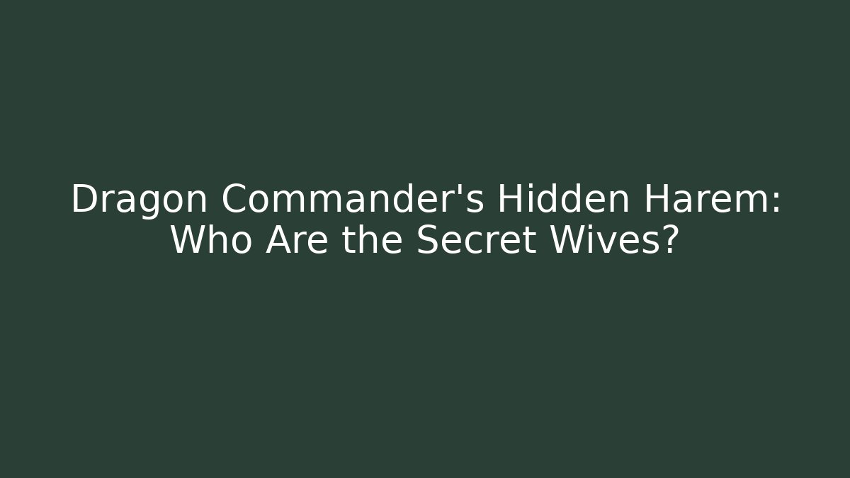 Dragon Commander's Hidden Harem: Who Are the Secret Wives?