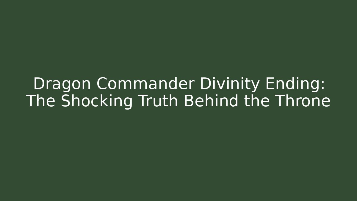 Dragon Commander Divinity Ending: The Shocking Truth Behind the Throne
