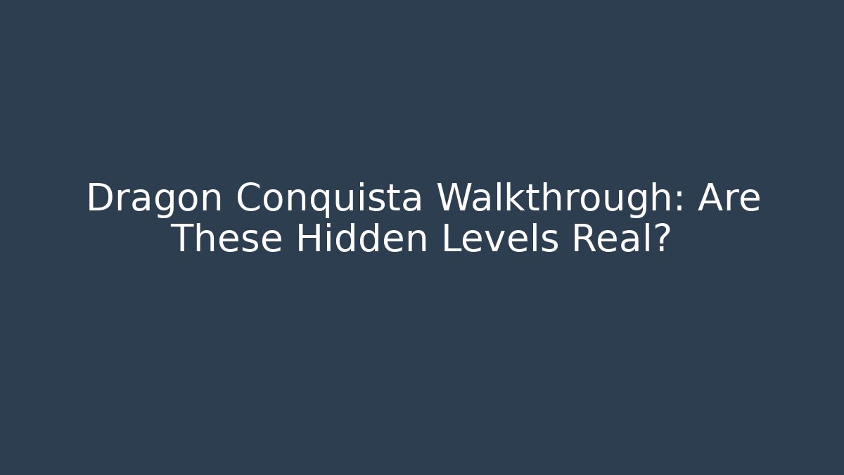 Dragon Conquista Walkthrough: Are These Hidden Levels Real?