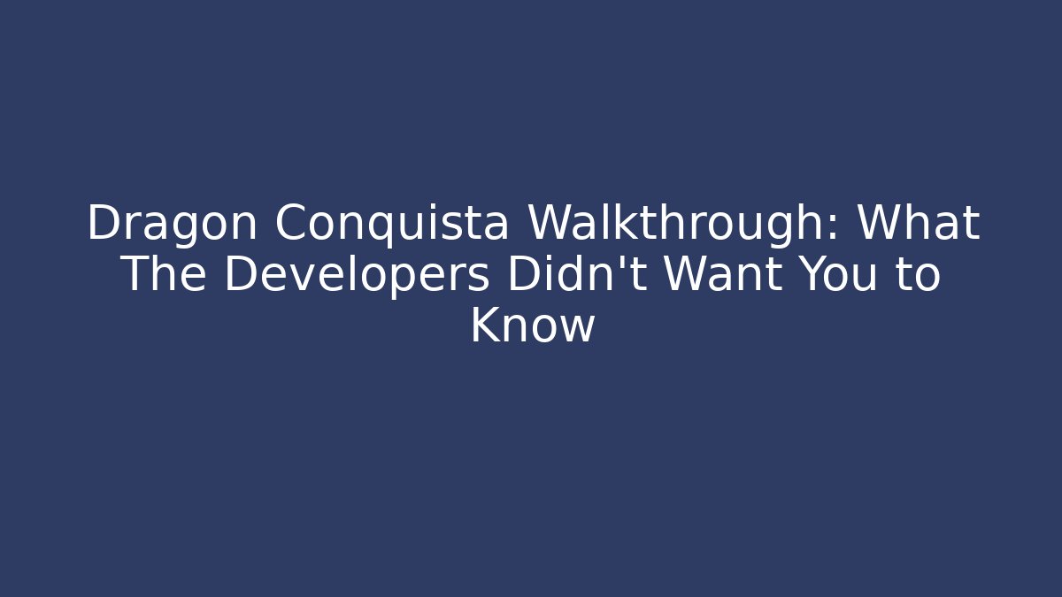 Dragon Conquista Walkthrough: What The Developers Didn't Want You to Know