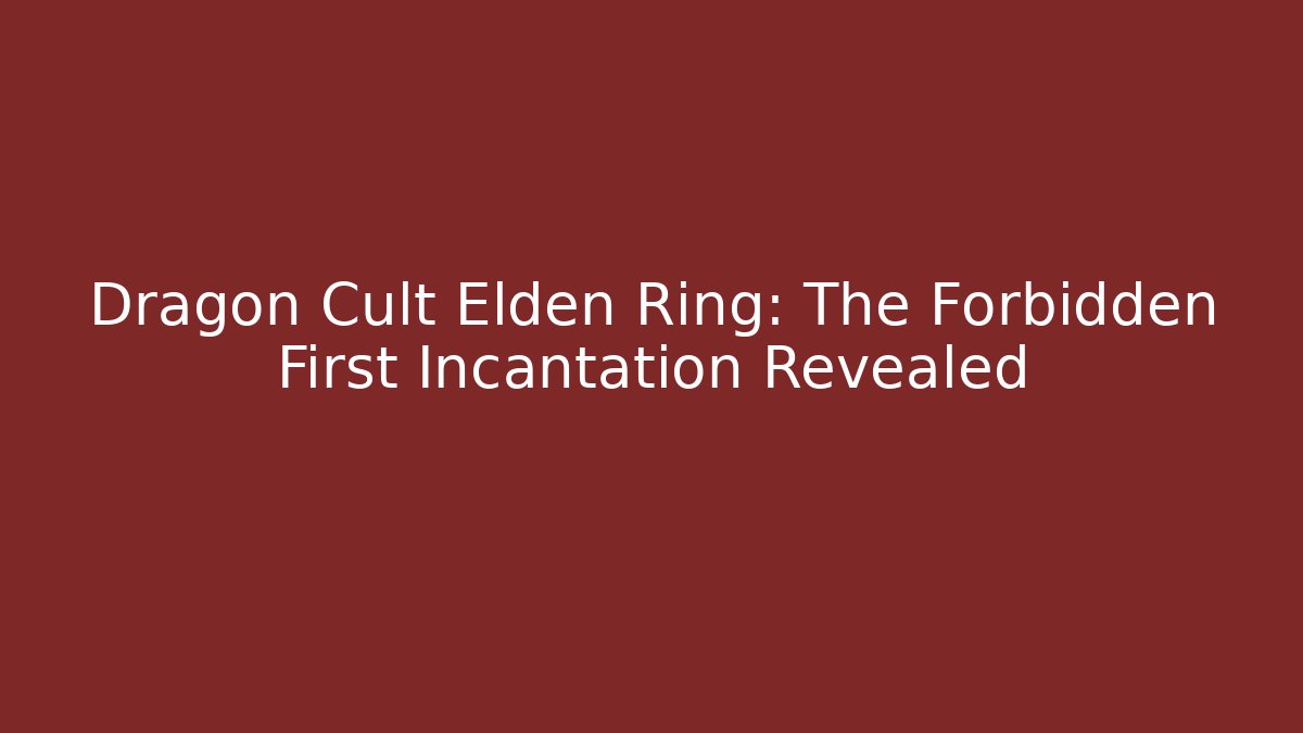 Dragon Cult Elden Ring: The Forbidden First Incantation Revealed - Critter Realm