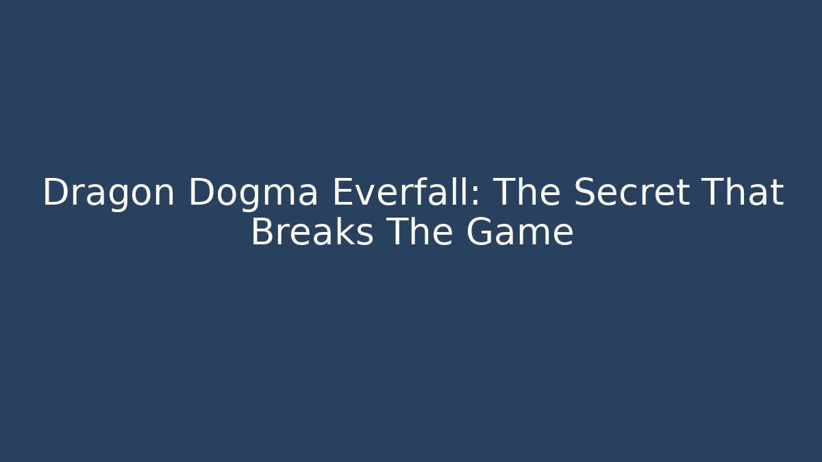 Dragon Dogma Everfall: The Secret That Breaks The Game
