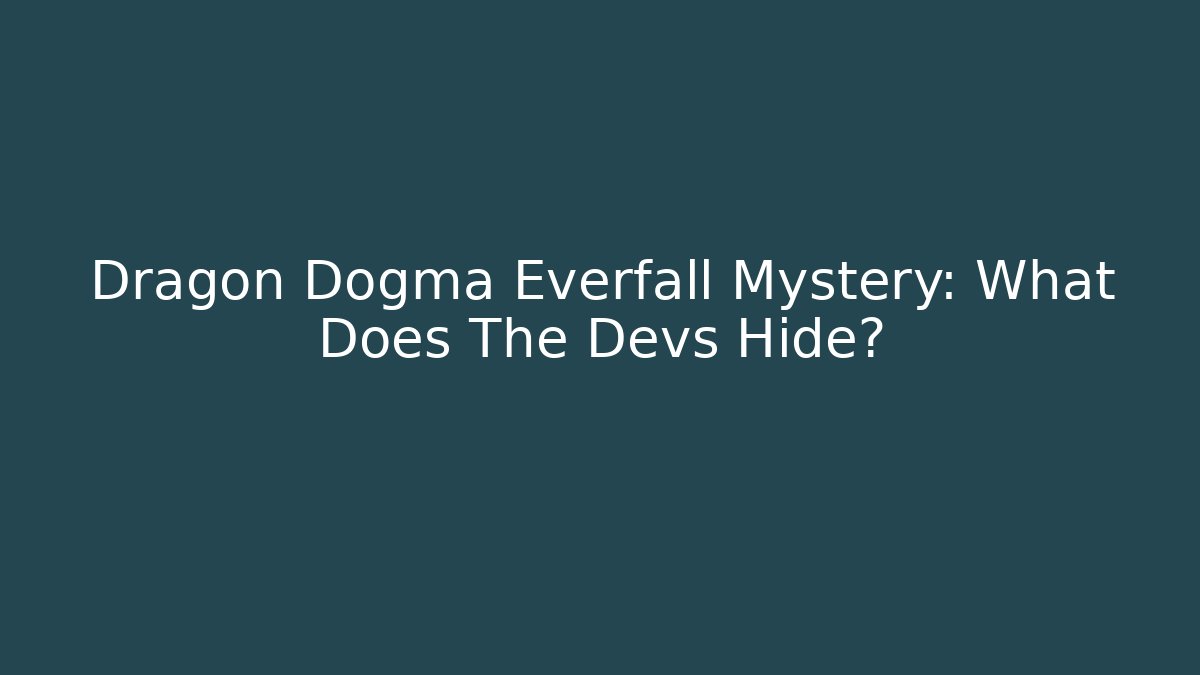 Dragon Dogma Everfall Mystery: What Does The Devs Hide?