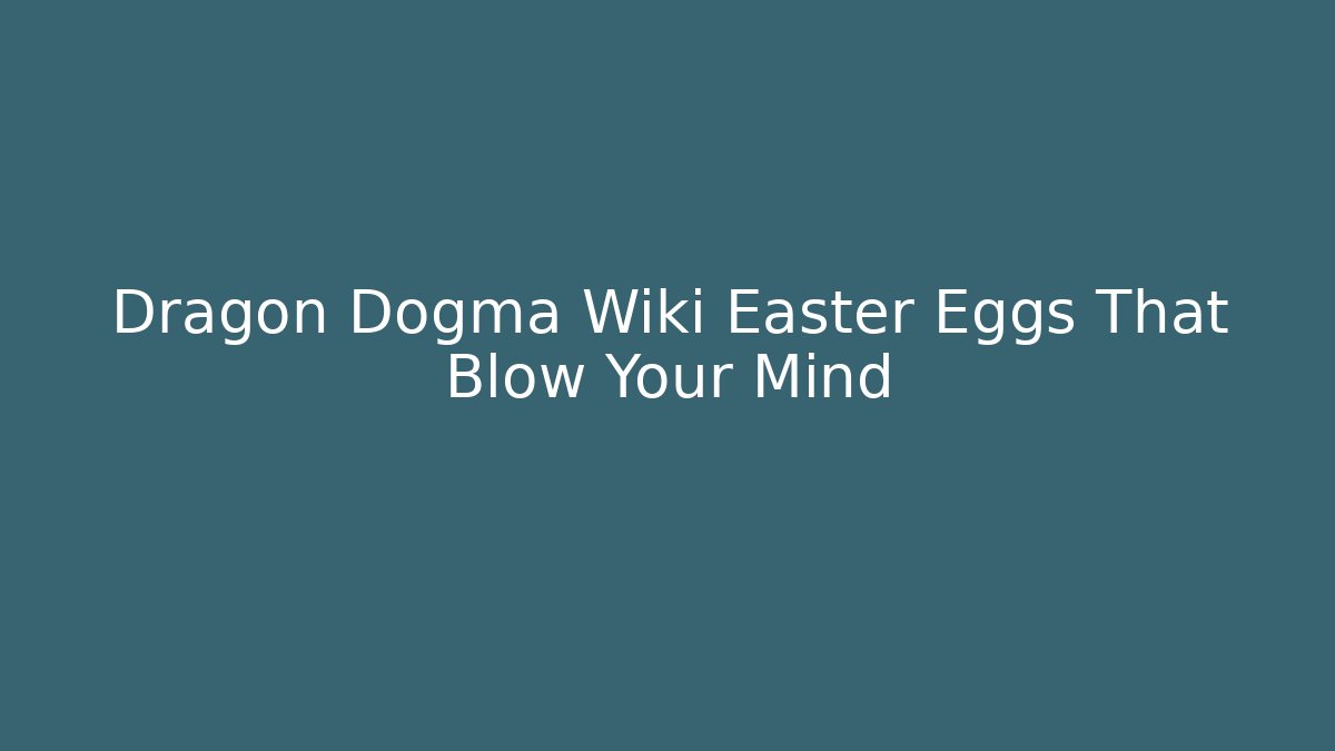 Dragon Dogma Wiki Easter Eggs That Blow Your Mind
