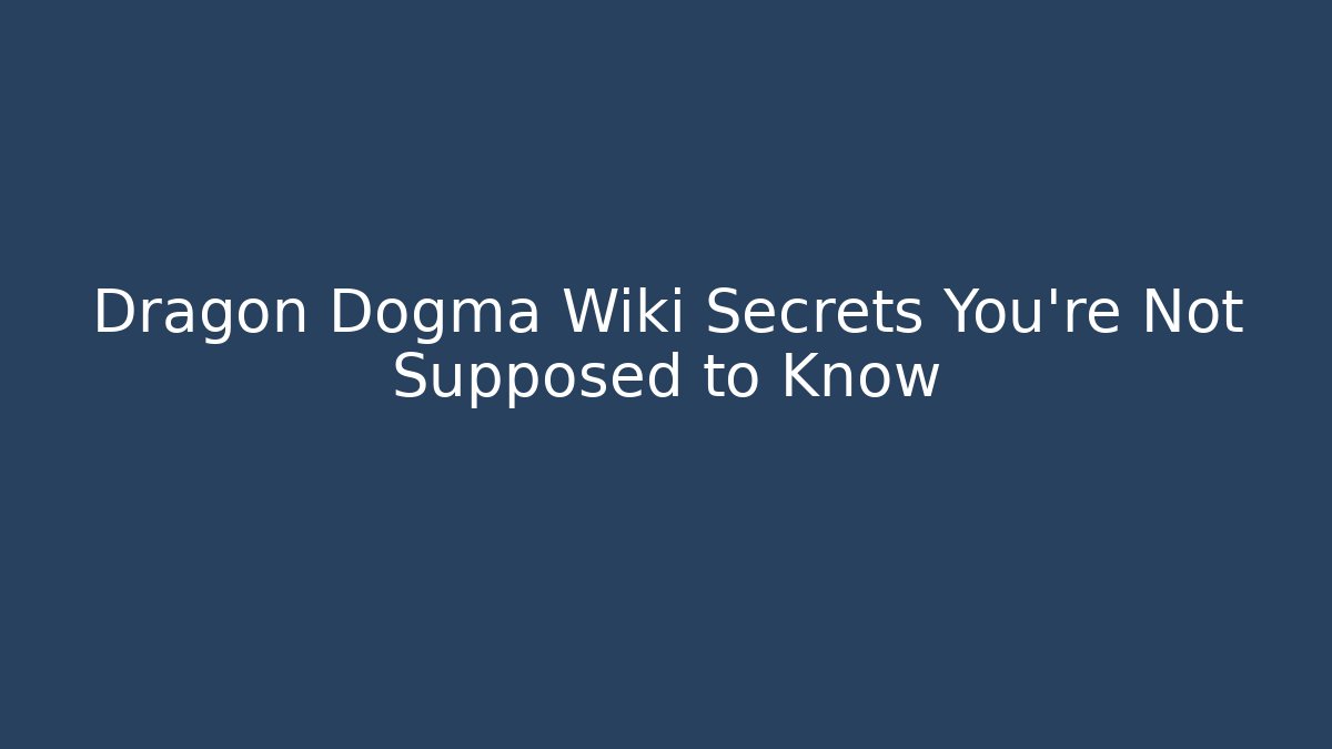 Dragon Dogma Wiki Secrets You're Not Supposed to Know