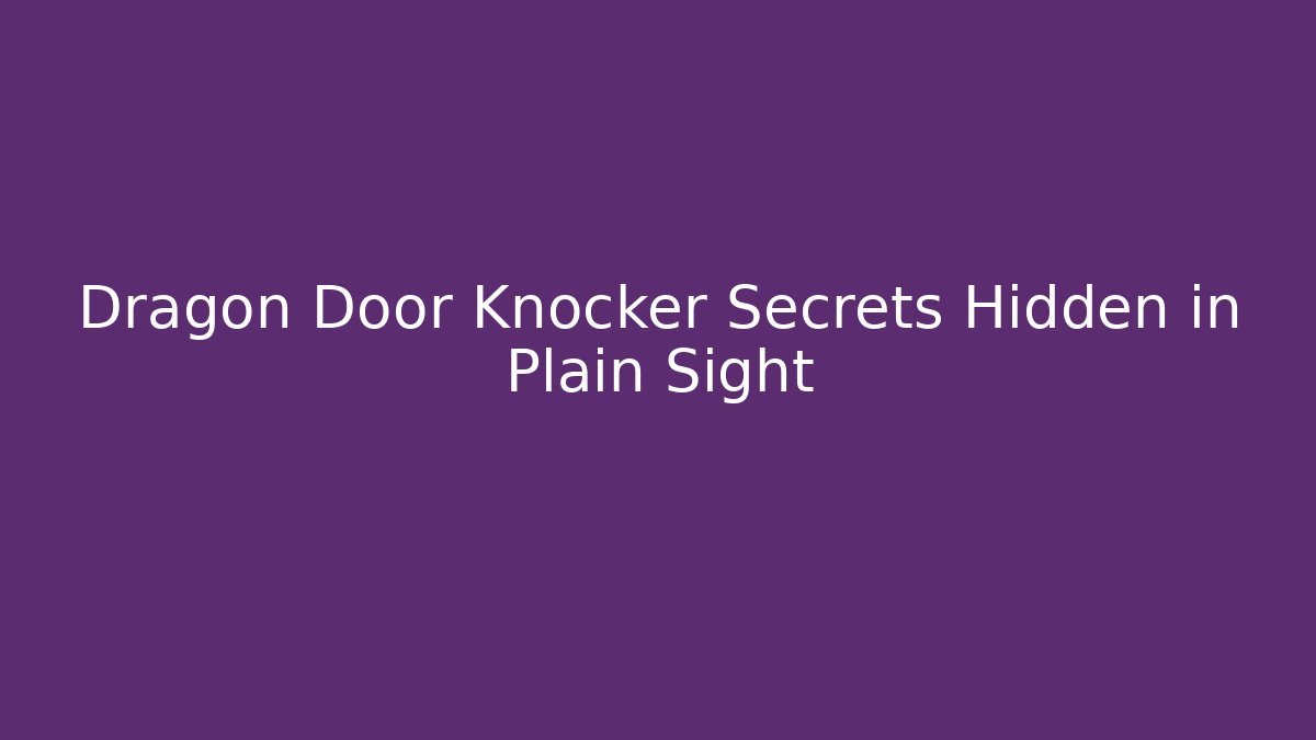 Dragon Door Knocker Secrets Hidden in Plain Sight