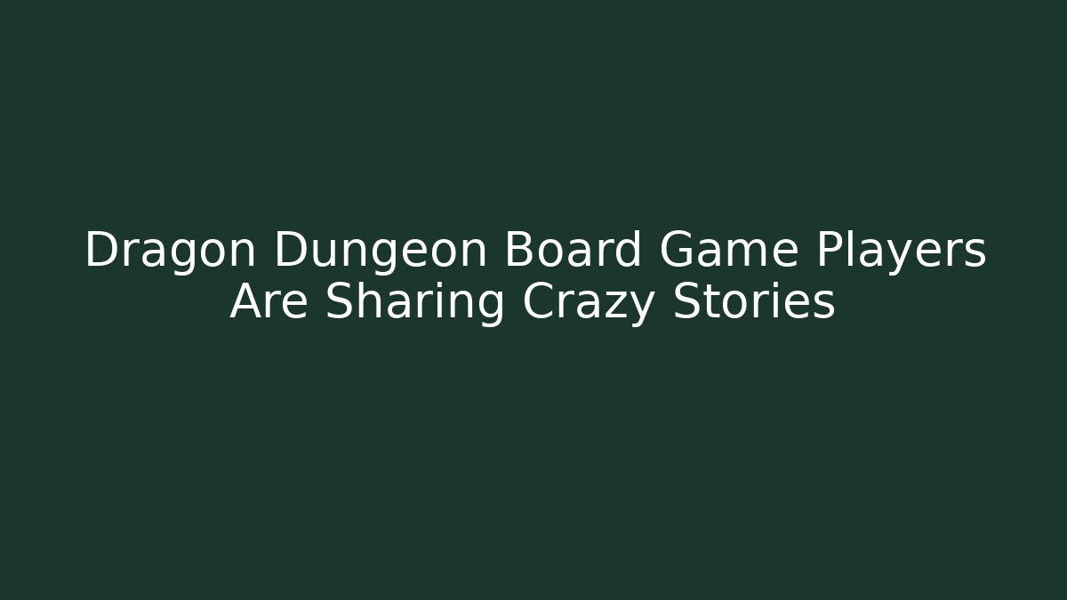 Dragon Dungeon Board Game Players Are Sharing Crazy Stories