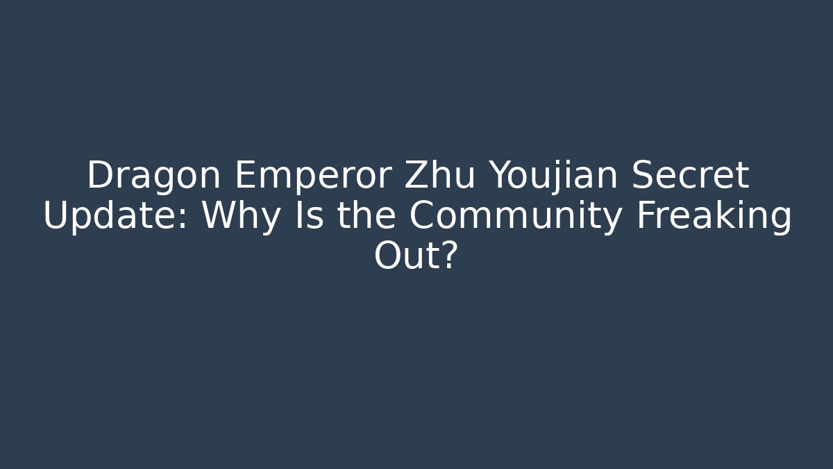 Dragon Emperor Zhu Youjian Secret Update: Why Is the Community Freaking Out?