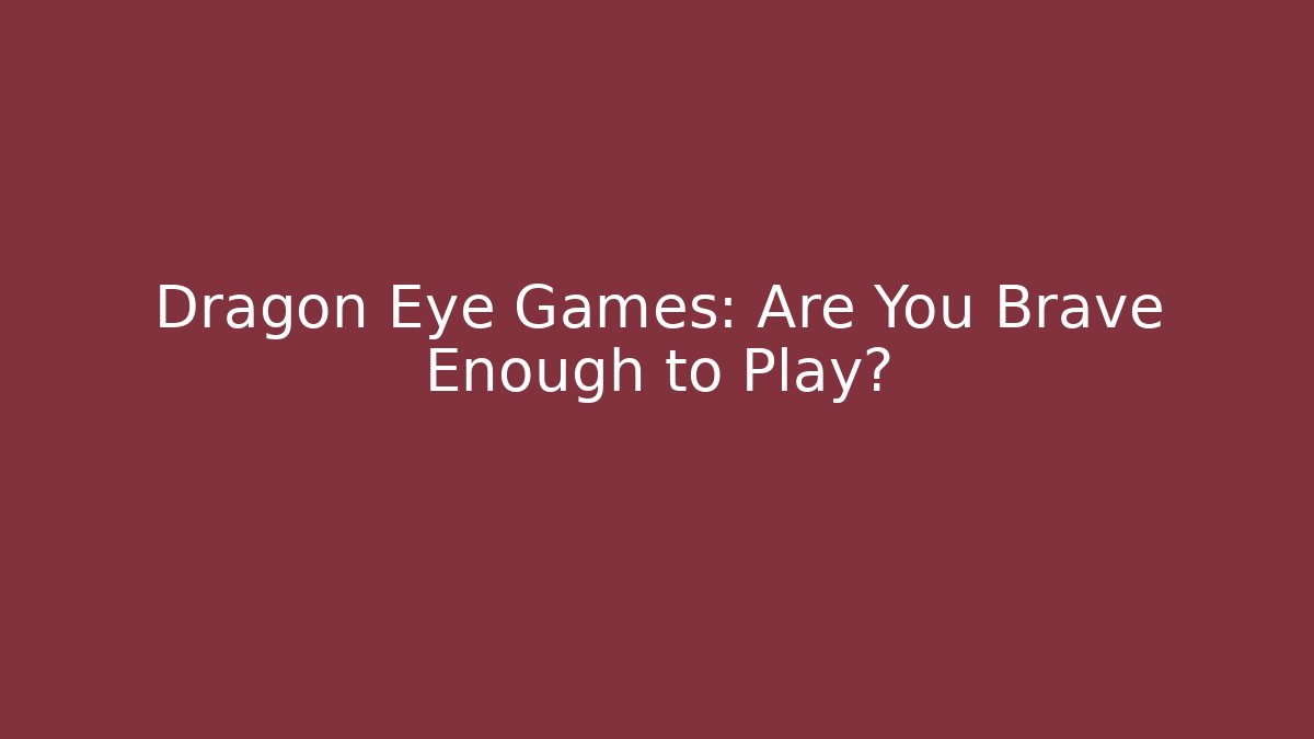 Dragon Eye Games: Are You Brave Enough to Play?