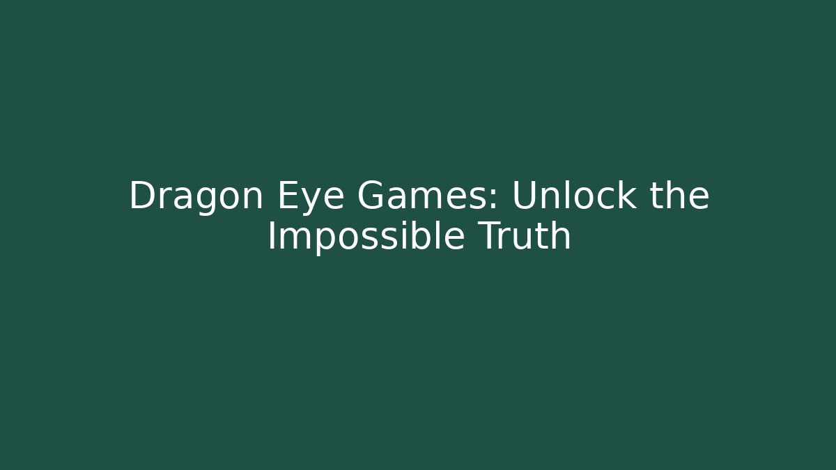Dragon Eye Games: Unlock the Impossible Truth