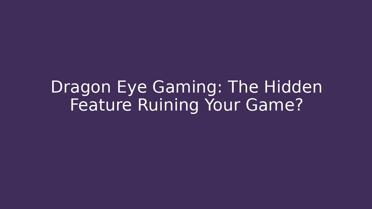 Dragon Eye Gaming: The Hidden Feature Ruining Your Game? - Critter Realm