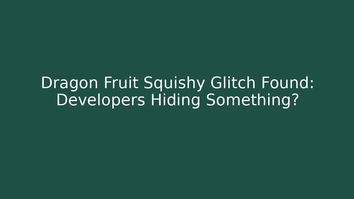 Dragon Fruit Squishy Glitch Found: Developers Hiding Something? - Critter Realm