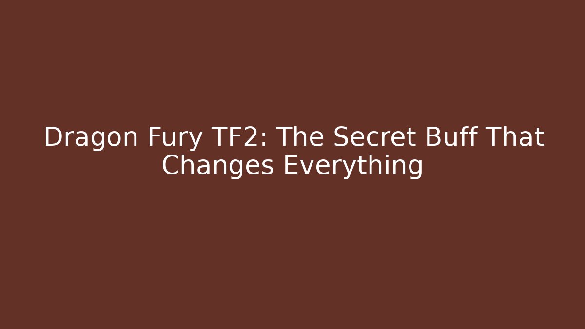 Dragon Fury TF2: The Secret Buff That Changes Everything