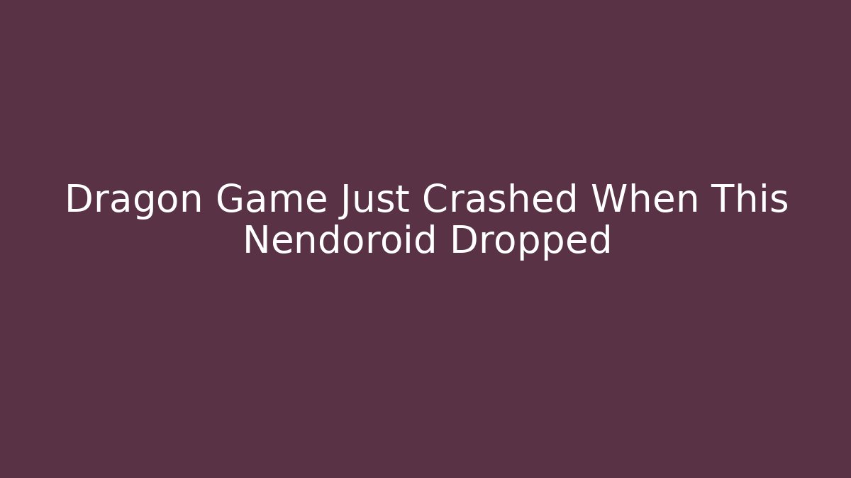 Dragon Game Just Crashed When This Nendoroid Dropped