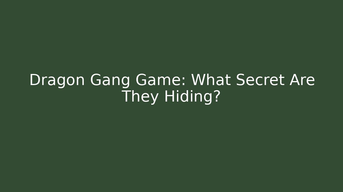 Dragon Gang Game: What Secret Are They Hiding?