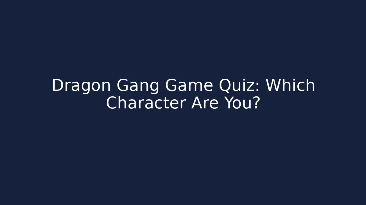 Dragon Gang Game Quiz: Which Character Are You?