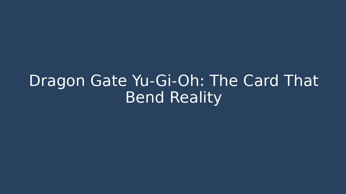 Dragon Gate Yu-Gi-Oh: The Card That Bend Reality
