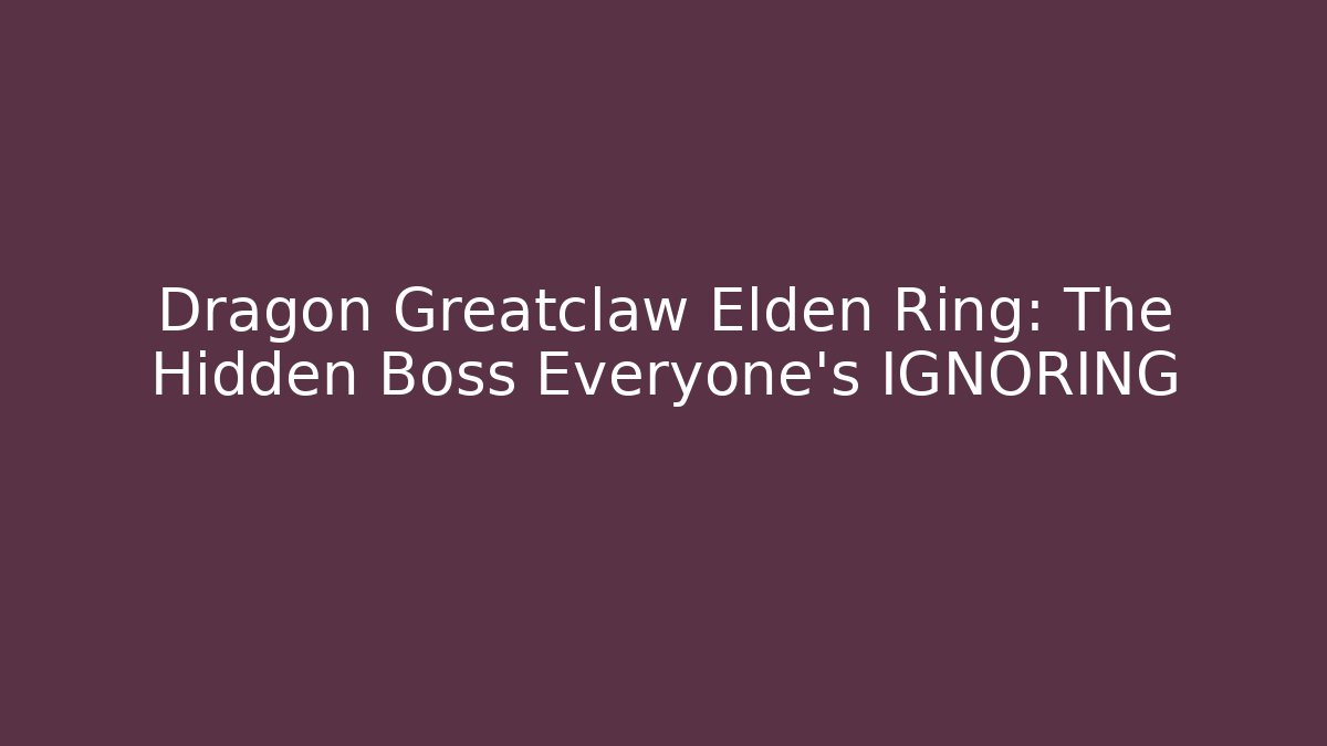 Dragon Greatclaw Elden Ring: The Hidden Boss Everyone's IGNORING