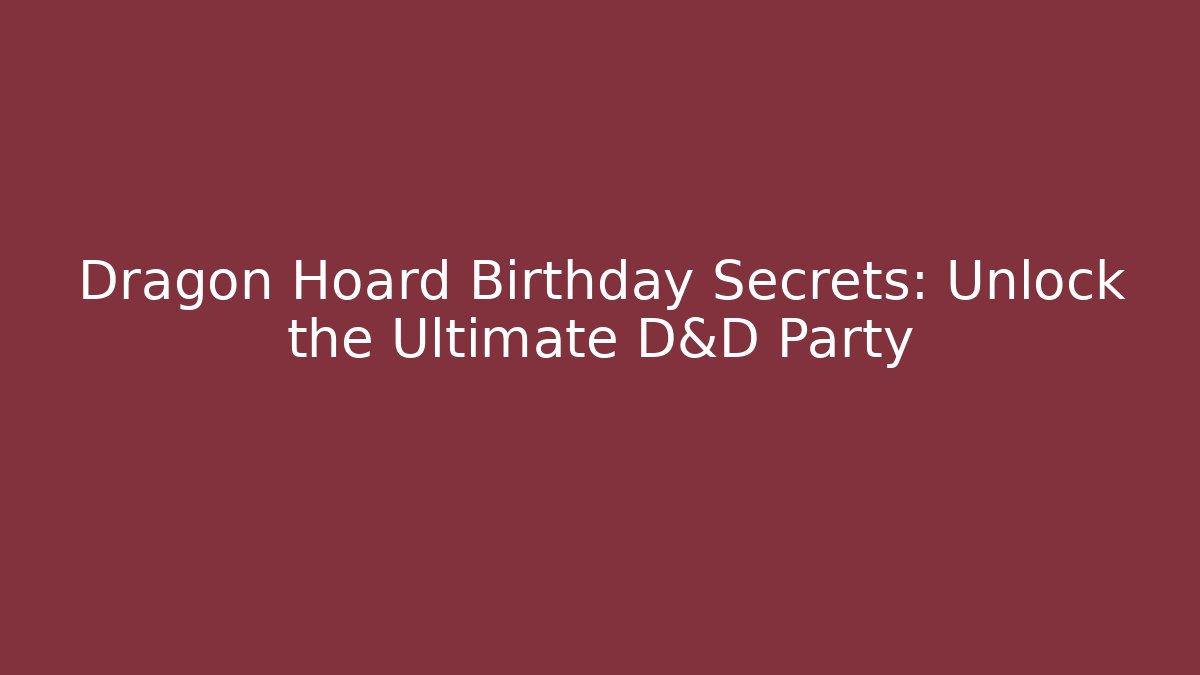 Dragon Hoard Birthday Secrets: Unlock the Ultimate D&D Party