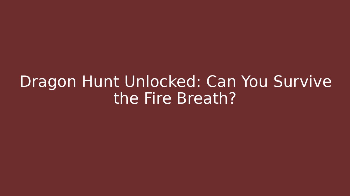 Dragon Hunt Unlocked: Can You Survive the Fire Breath?